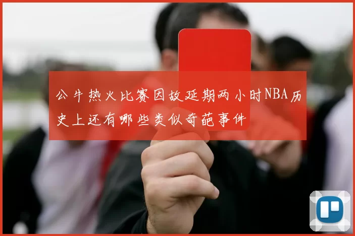 公牛热火比赛因故延期两小时NBA历史上还有哪些类似奇葩事件