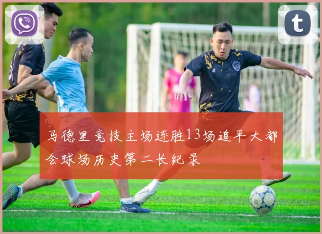 马德里竞技主场连胜13场追平大都会球场历史第二长纪录